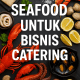 Seafood Untuk Bisnis Catering